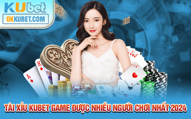 Tài xỉu KUBET game được nhiều người chơi nhất 2024