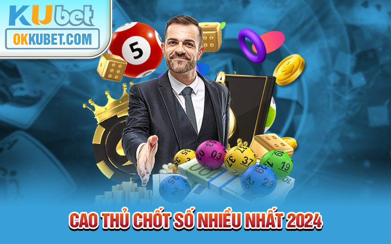 cao thủ chốt số nhiều nhất 2024