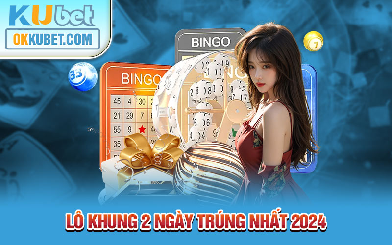 lô khung 2 ngày trúng nhất 2024