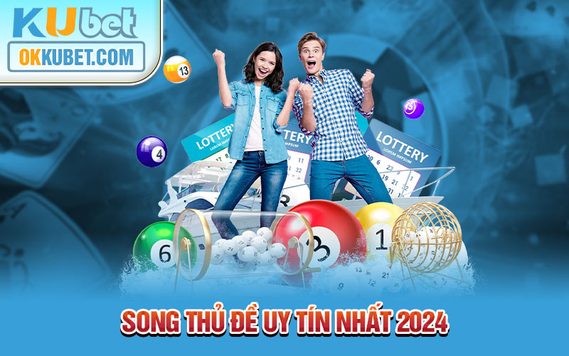 Song thủ đề uy tín nhất 2024