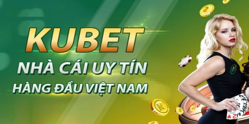 Kubet là thương hiệu lớn, uy tín và đã tồn tại từ lâu