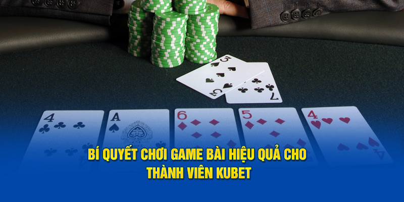 Bí quyết chơi game bài hiệu quả cho thành viên KUBET