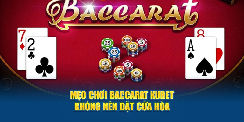 Mẹo chơi Baccarat KUBET không nên đặt cửa hòa