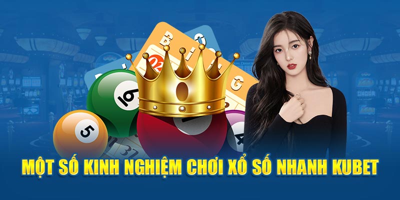 Một số kinh nghiệm chơi xổ số nhanh KUBET