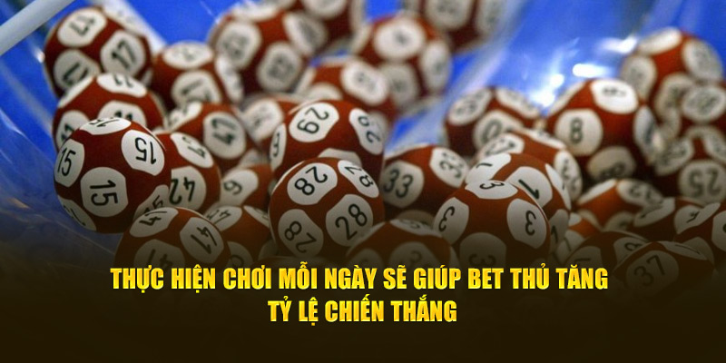 Thực hiện chơi mỗi ngày sẽ giúp bet thủ tăng tỷ lệ chiến thắng