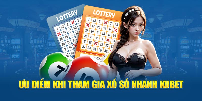 Ưu điểm khi tham gia xổ số nhanh KUBET